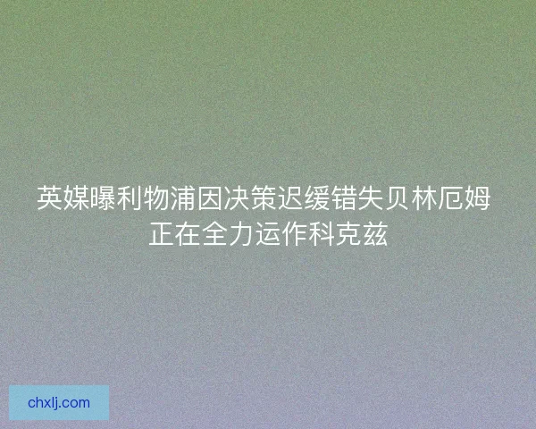 英媒曝利物浦因决策迟缓错失贝林厄姆 正在全力运作科克兹