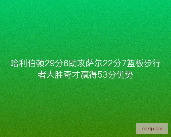 哈利伯顿29分6助攻萨尔22分7篮板步行者大胜奇才赢得53分优势